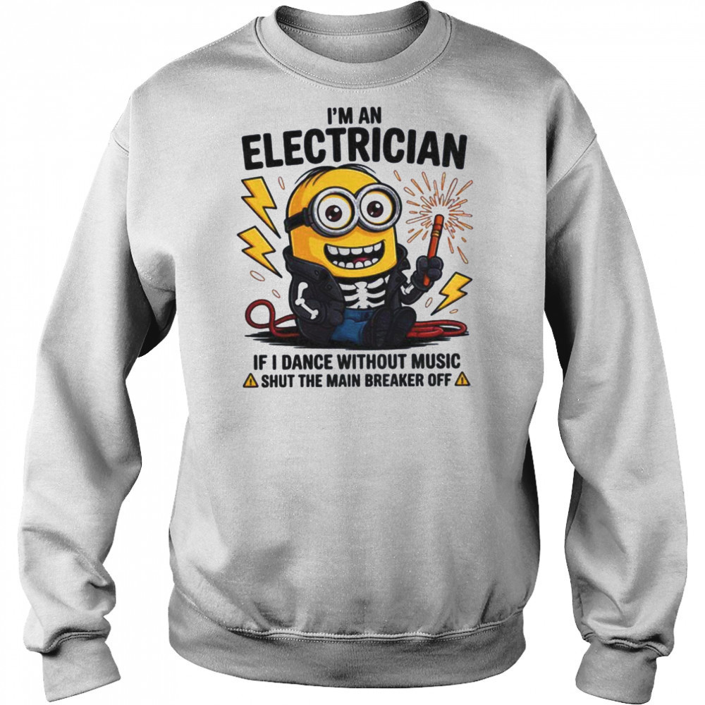 Minion I’m an electrician if I dance without music shut the main breaker off shirt Hoodie