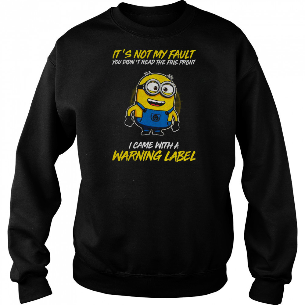 Minion it’s not my fault you didn’t read the fine print I came with warning label shirt Hoodie
