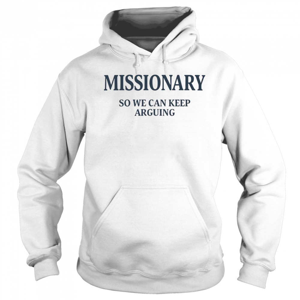 Missionary so we can keep arguing shirt Sweatshirt