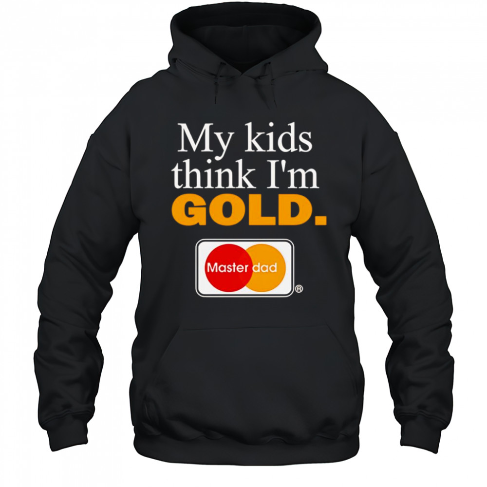 My kids think I’m gold master dad shirt Hoodie