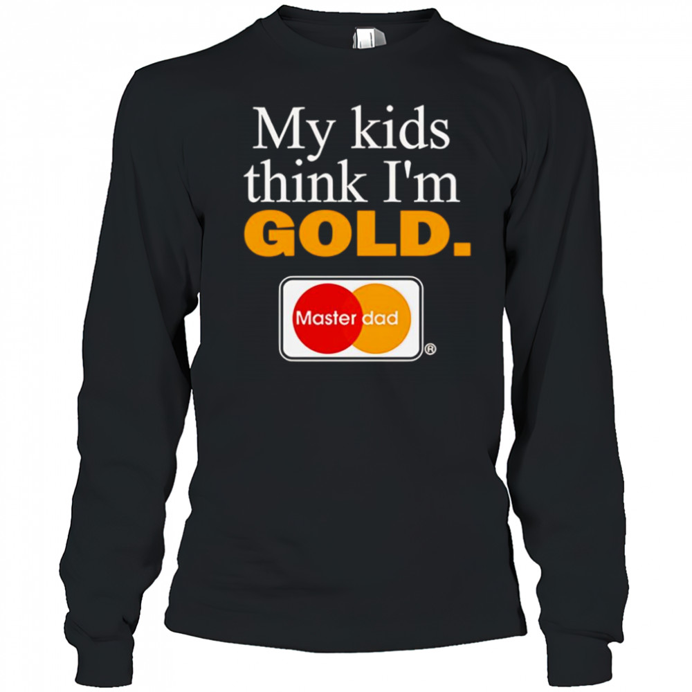 My kids think I’m gold master dad shirt Long Sleeved