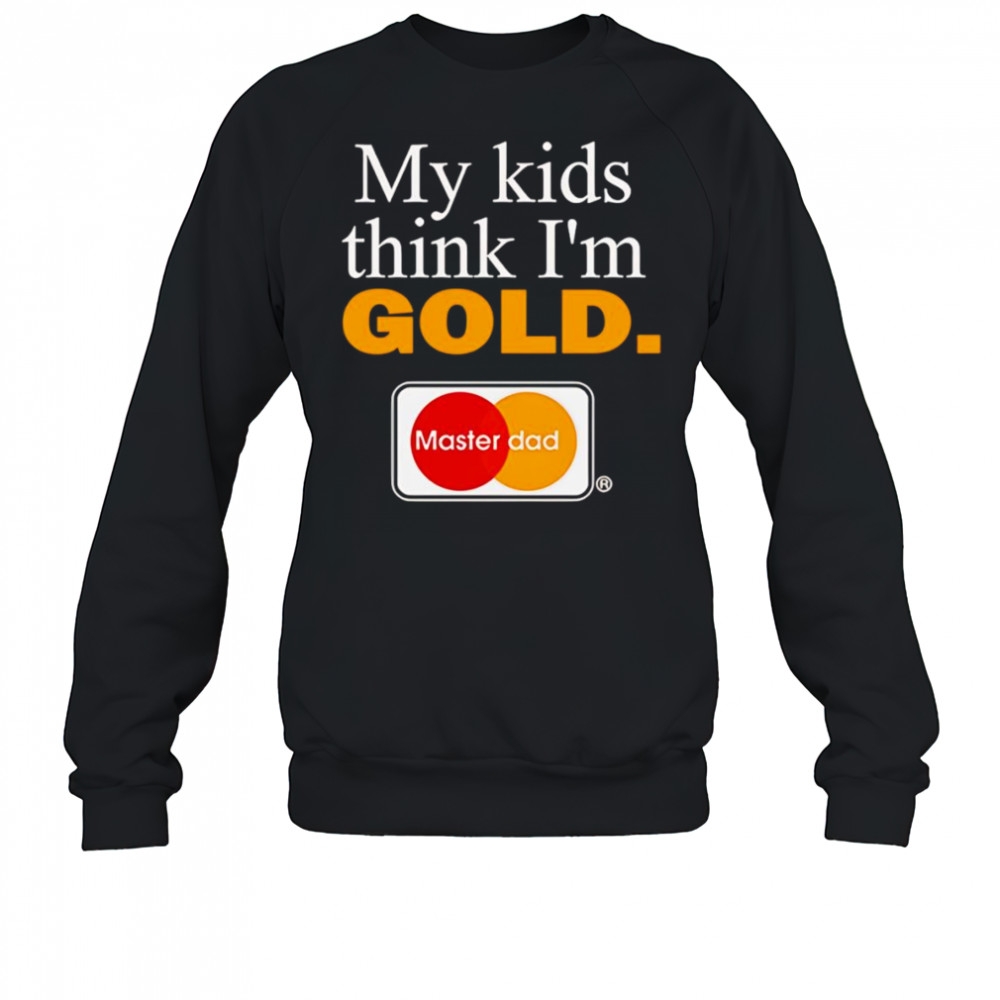 My kids think I’m gold master dad shirt Sweatshirt
