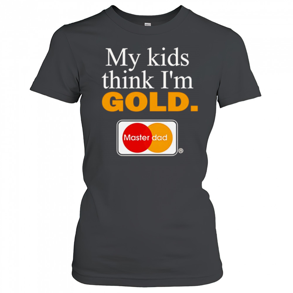My kids think I’m gold master dad shirt Women's T-shirt