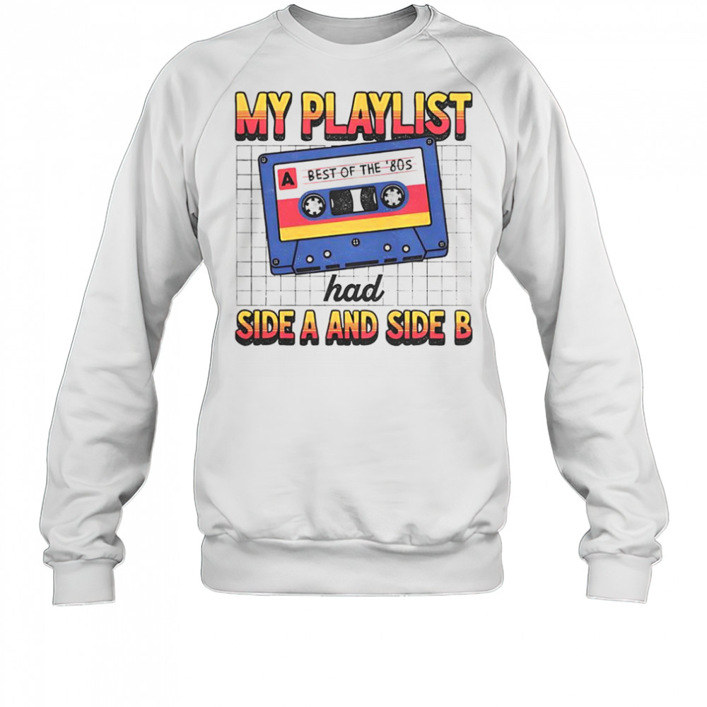 My Playlist Had Side A And Side B Best Of The ’80s Retro T-Shirt Sweatshirt