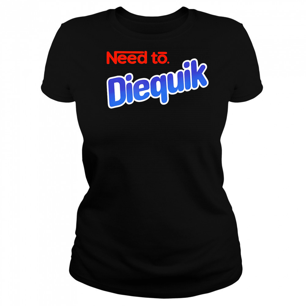 Need to Diequik shirt Women's T-shirt