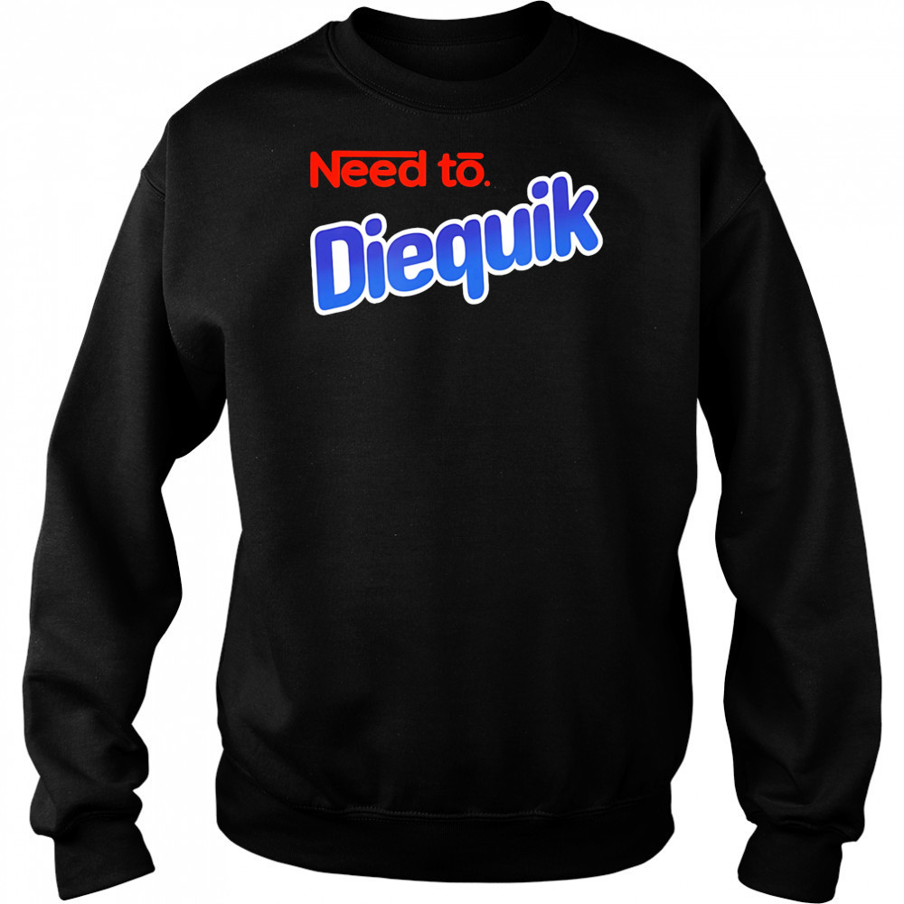 Need to Diequik shirt Hoodie