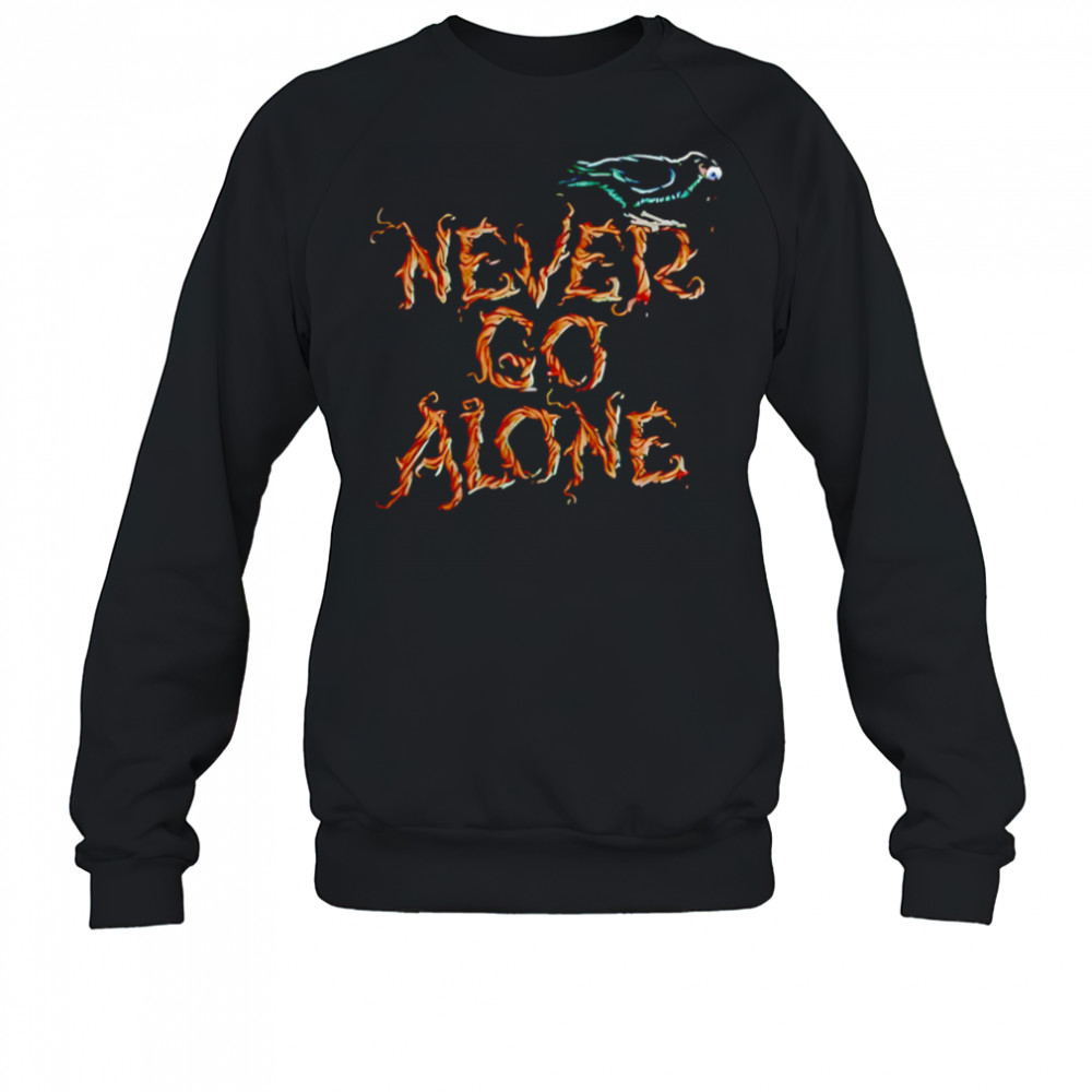 Never Go Alone shirt Sweatshirt