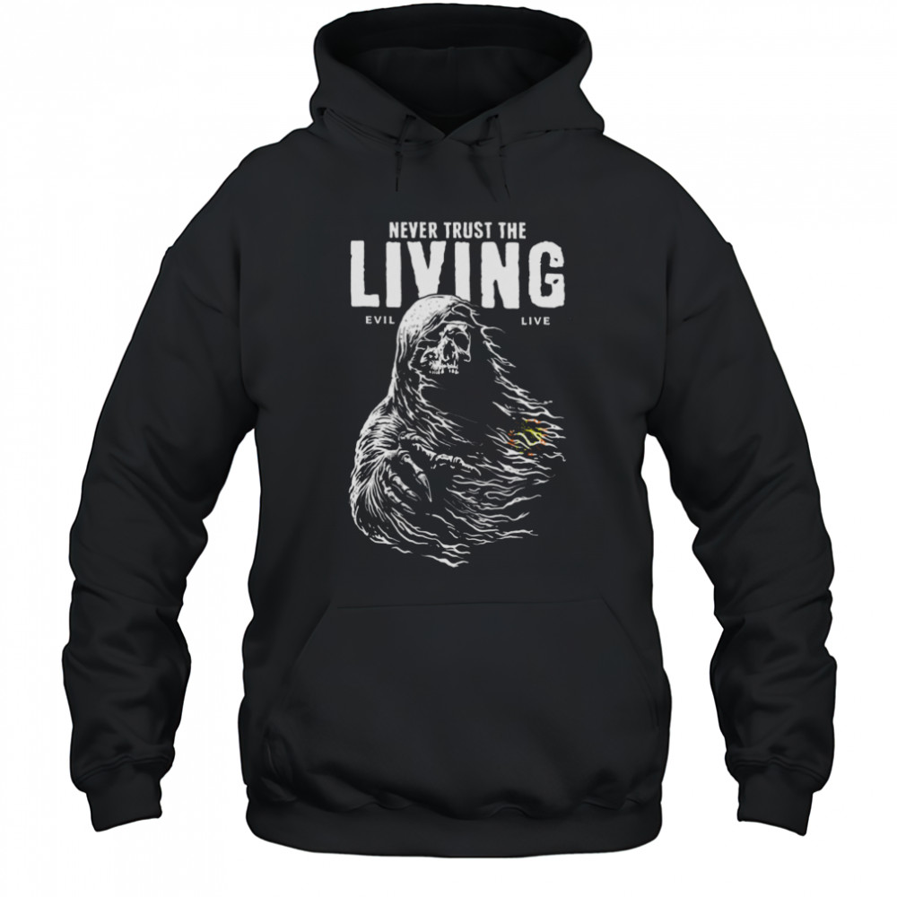 Never Trust The Living T Shirt Hoodie