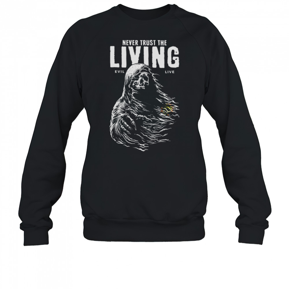 Never Trust The Living T Shirt Sweatshirt