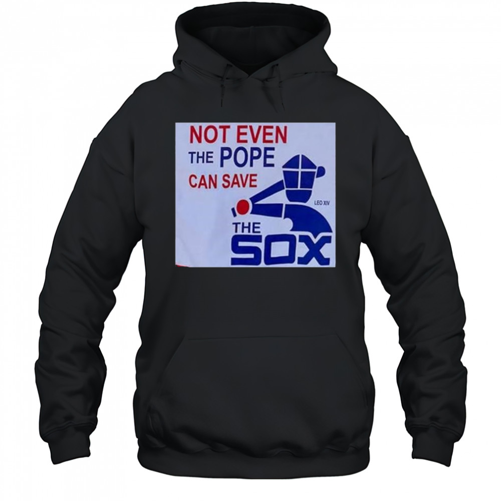 Not Even The Pope Can Save The Sox Pope Leo XIV t-shirt Hoodie