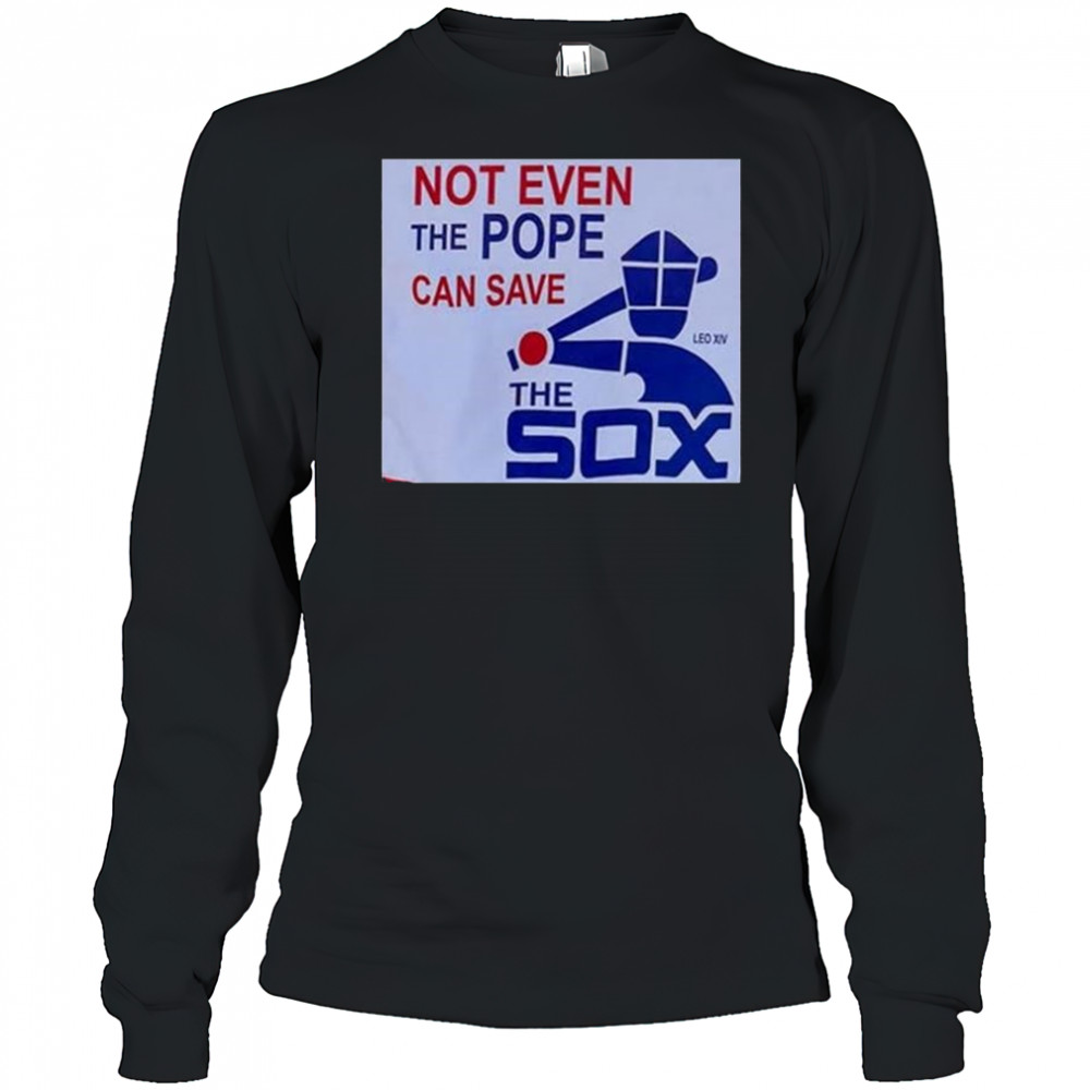 Not Even The Pope Can Save The Sox Pope Leo XIV t-shirt Long Sleeved