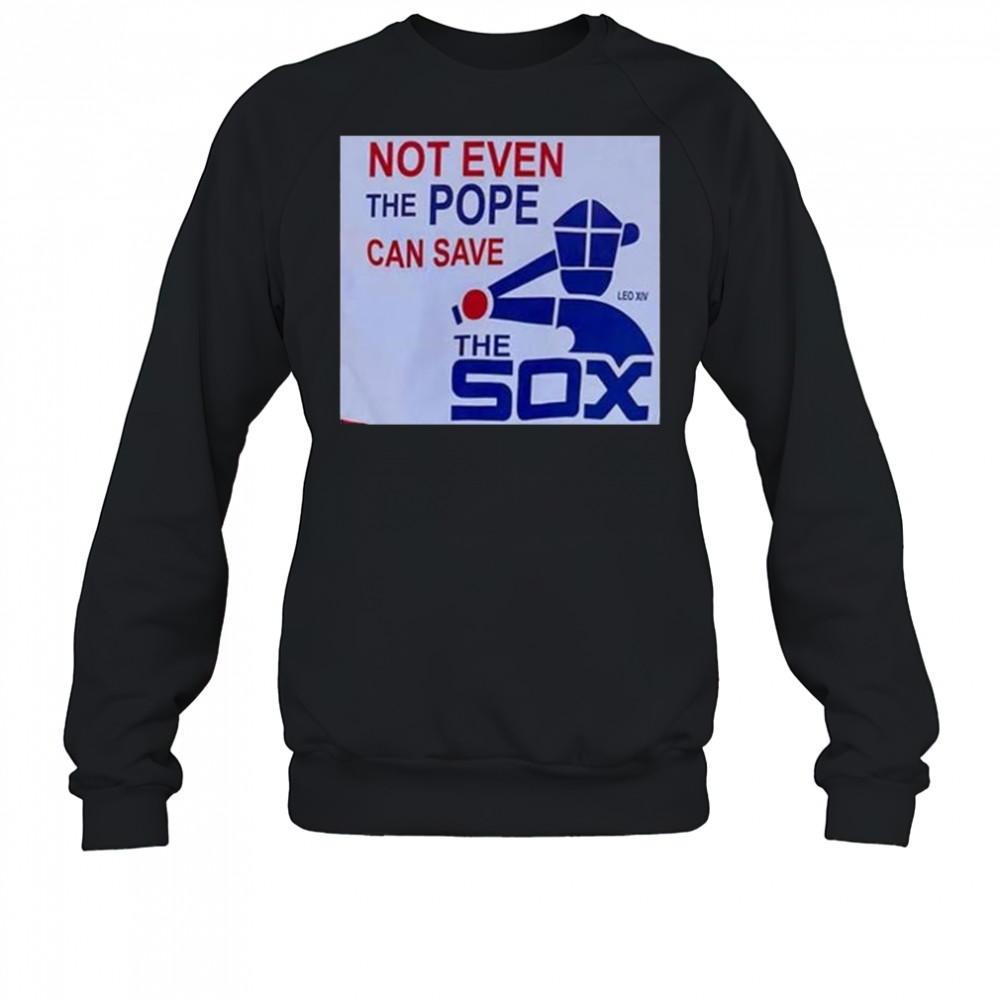 Not Even The Pope Can Save The Sox Pope Leo XIV t-shirt Sweatshirt