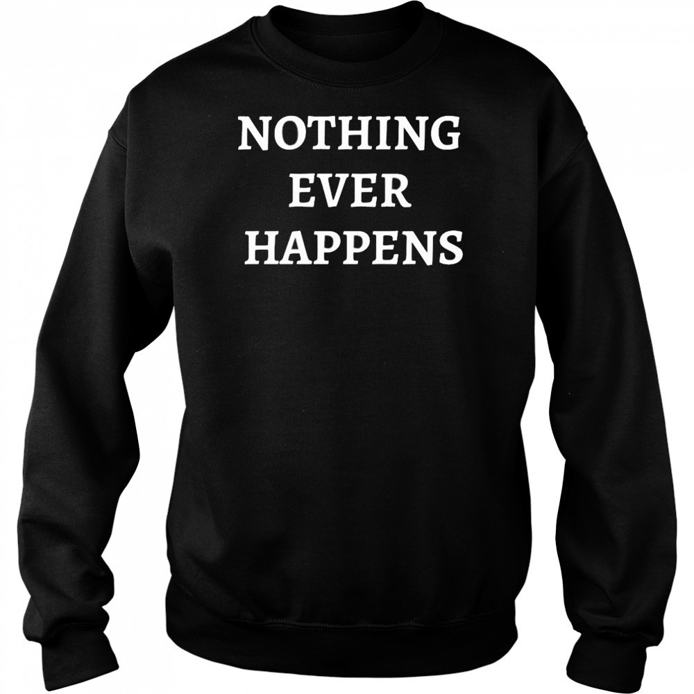 Nothing Ever Happens T-Shirt Hoodie