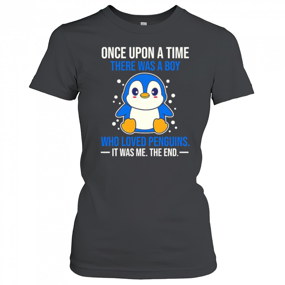 Once upon a time there was a boy who loved penguins it was me the end shirt Women's T-shirt