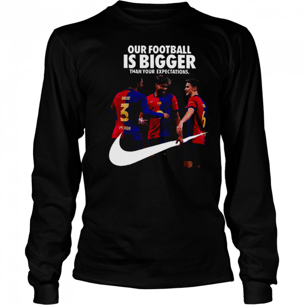 Our Football Is Bigger Than Your Expectations Nike x FC Barcelona La Liga Champions 2024 25 With 28 League Titles Won T Shirt Long Sleeved