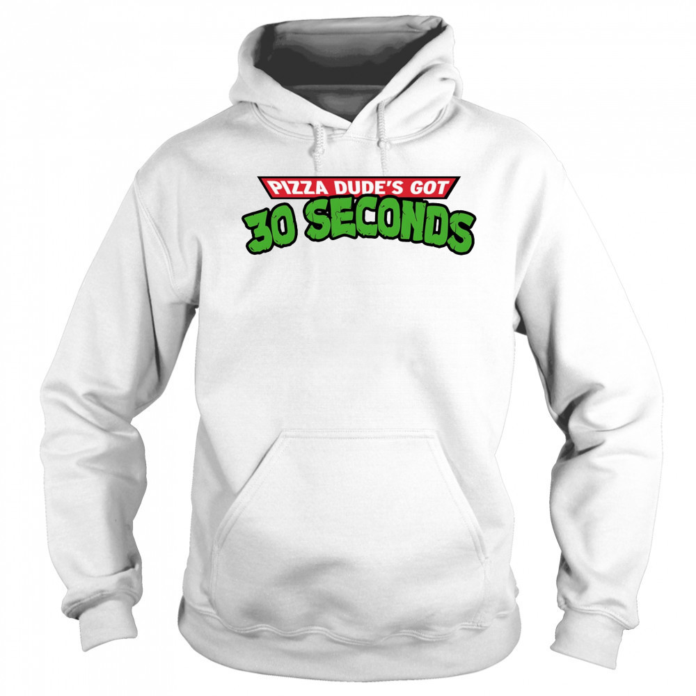 Pizza dude’s got 30 seconds shirt Sweatshirt