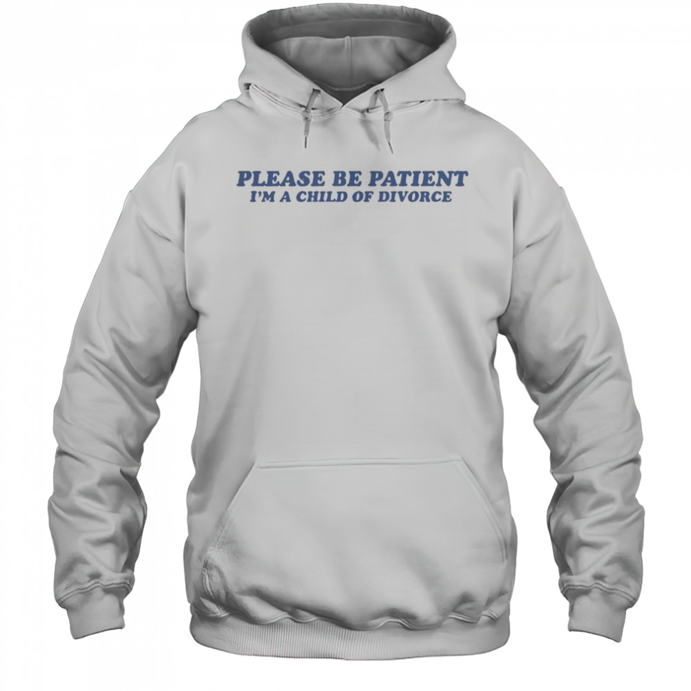 Please Be Patient I’m A Child Of Divorce T-Shirt Hoodie