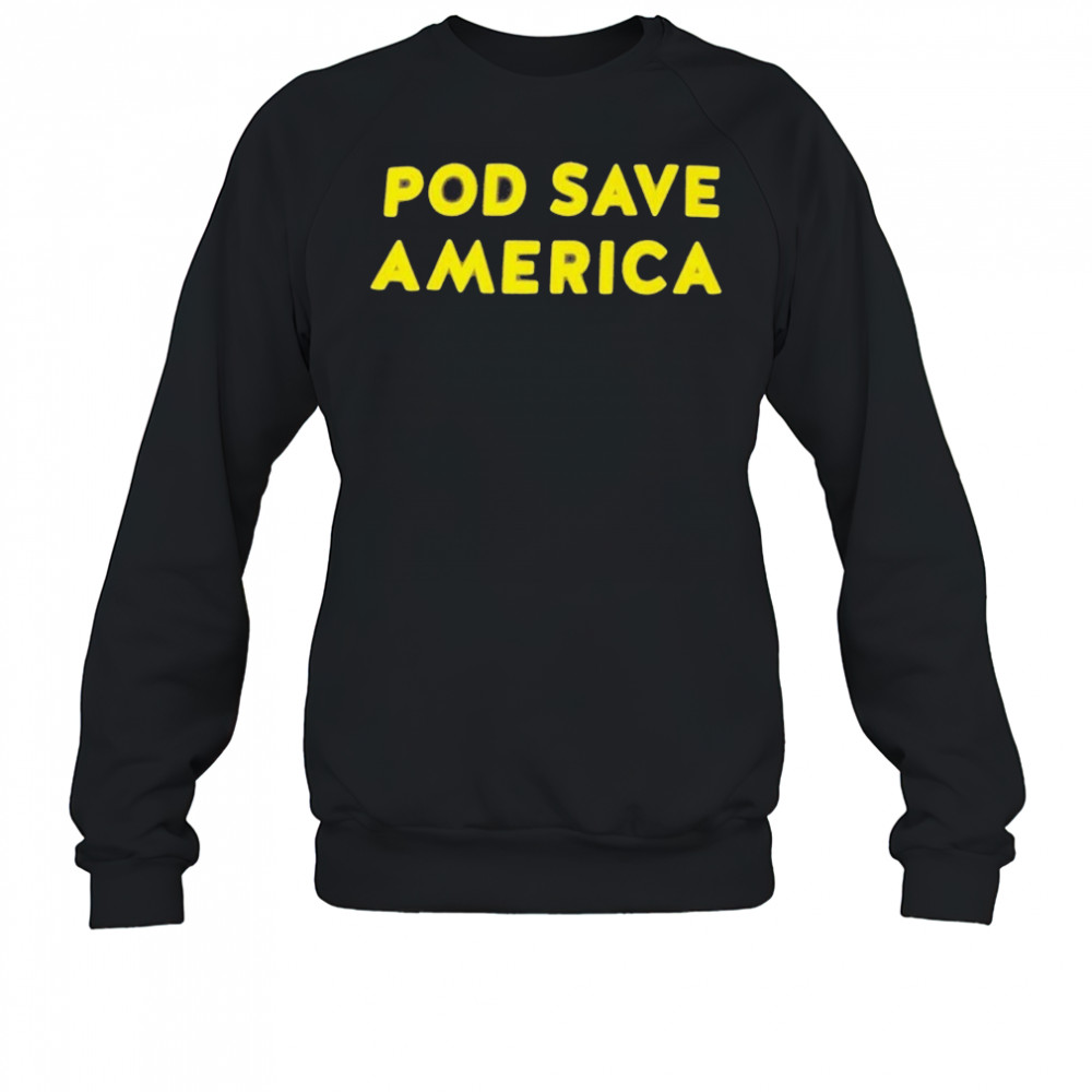 Pod Save America T-Shirt Sweatshirt