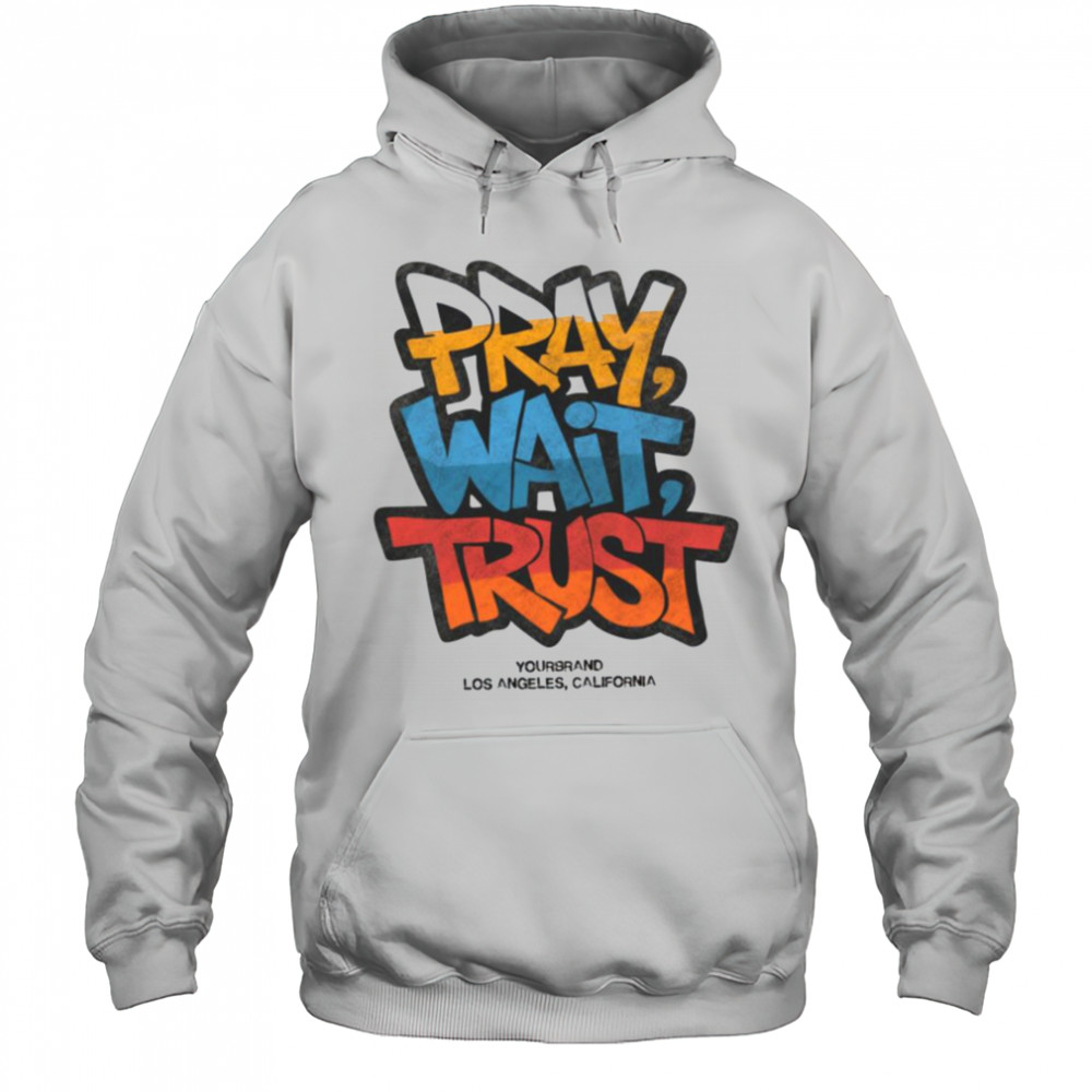 Pray Wait Trust Graphic T Shirt Hoodie