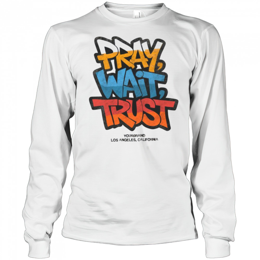 Pray Wait Trust Graphic T Shirt Long Sleeved