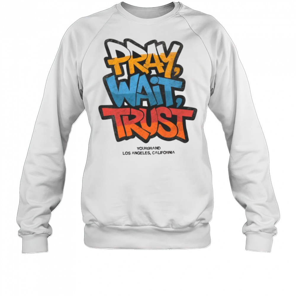 Pray Wait Trust Graphic T Shirt Sweatshirt