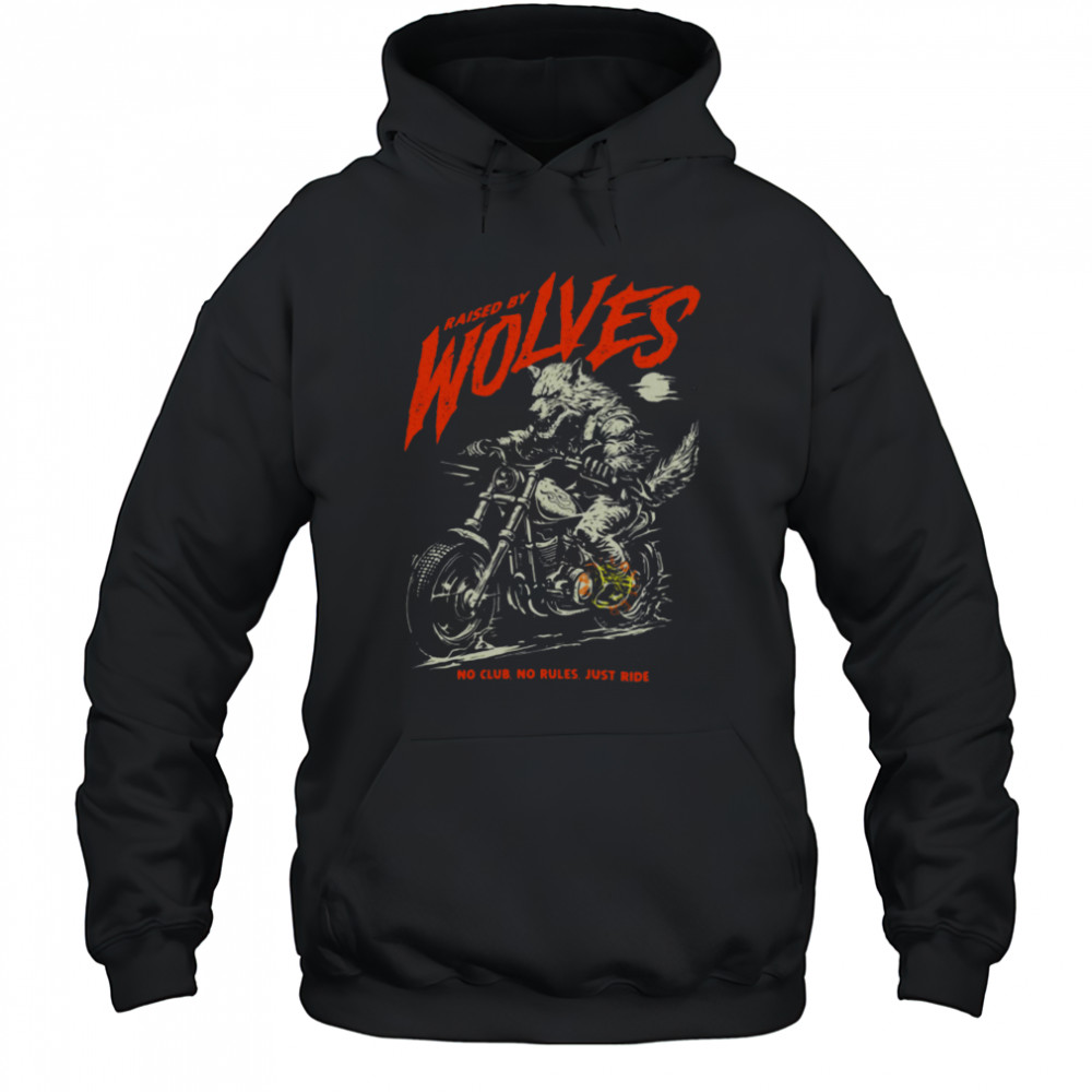 Raised by Wolves Biker No Club No Rules Just Ride T Shirt Hoodie