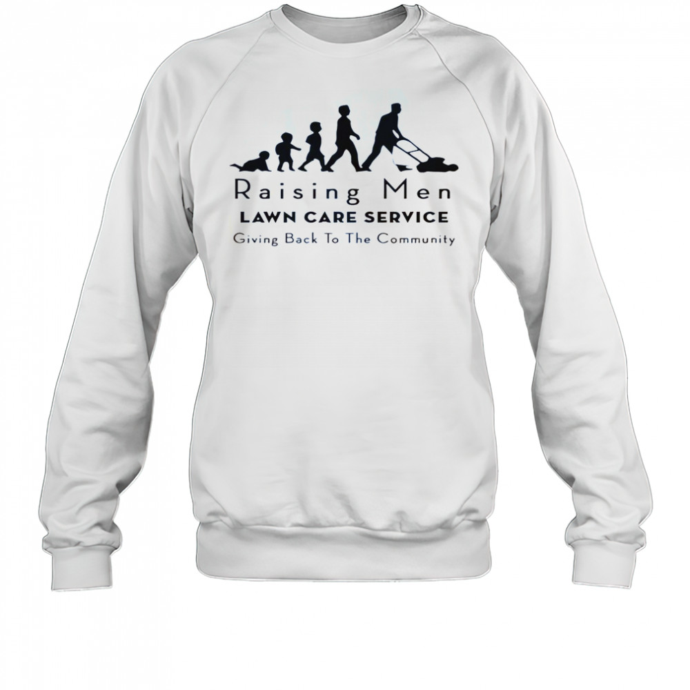 Raising Men Lawn Care Service Giving Back To The Community T-Shirt Sweatshirt
