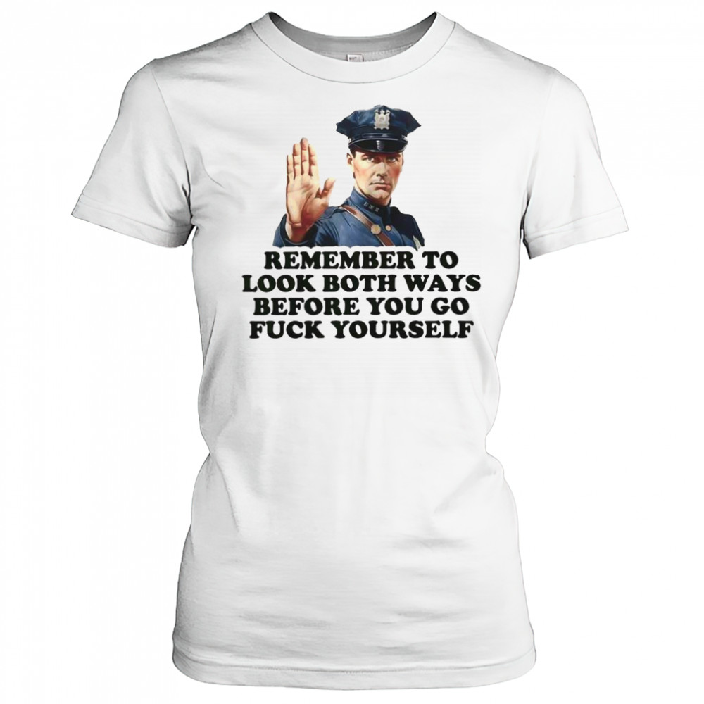 Remember To Look Both Ways Before You Go Fuck Yourself Police Officer T-Shirt Women's T-shirt