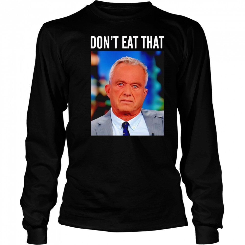 Rfk Jr don’t eat that shirt Long Sleeved