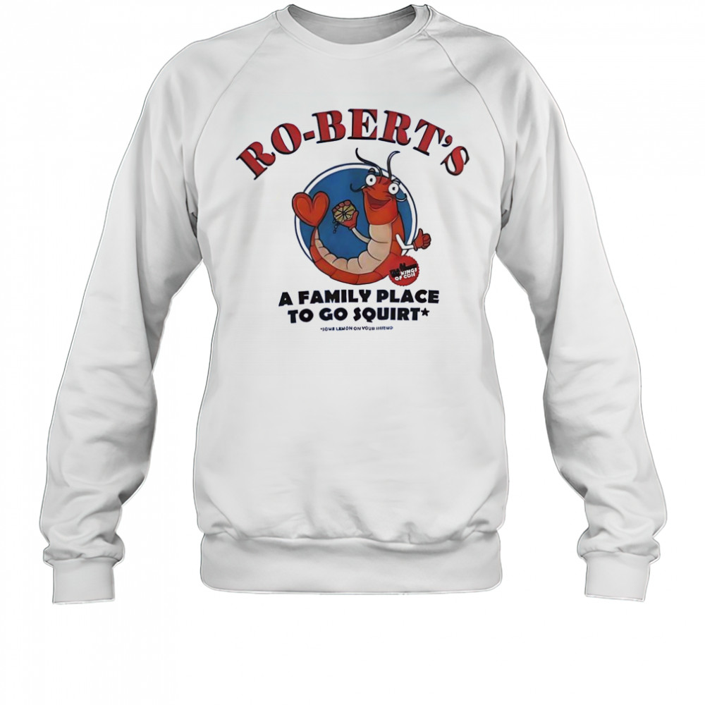 Ro-Bert’s A Family Place To Go Squirt T-Shirt Sweatshirt