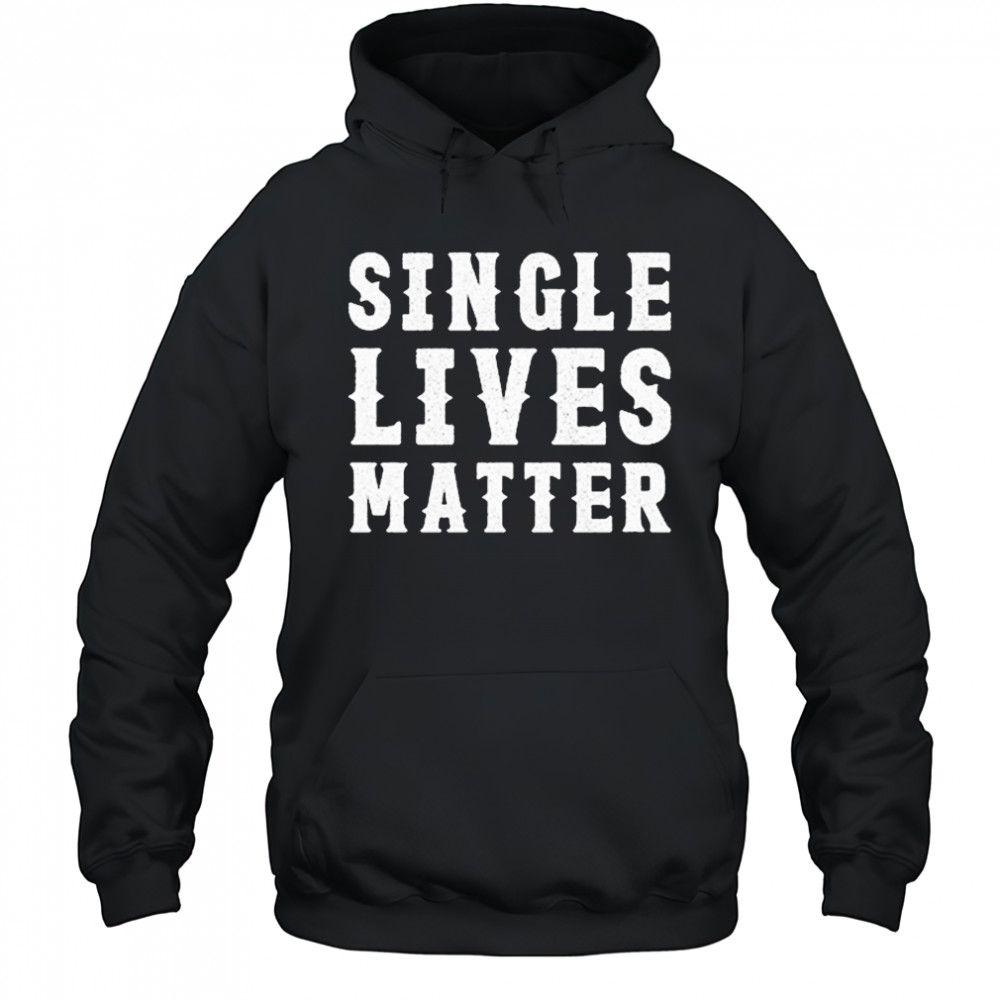Single Lives Matters T-Shirt Hoodie