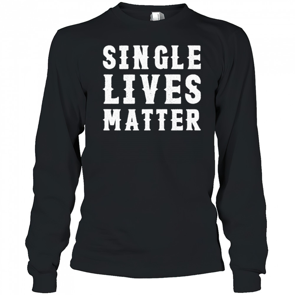 Single Lives Matters T-Shirt Long Sleeved