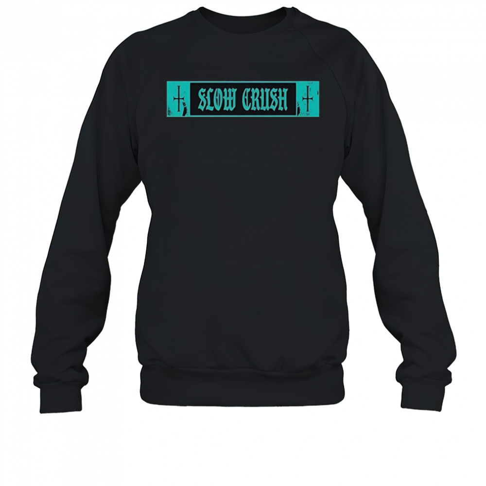 Slow Crush Thirst Cross T-Shirt Sweatshirt