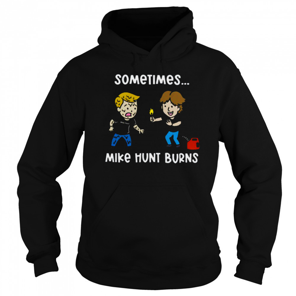 Sometimes Mike Hunt Burns T Shirt Sweatshirt