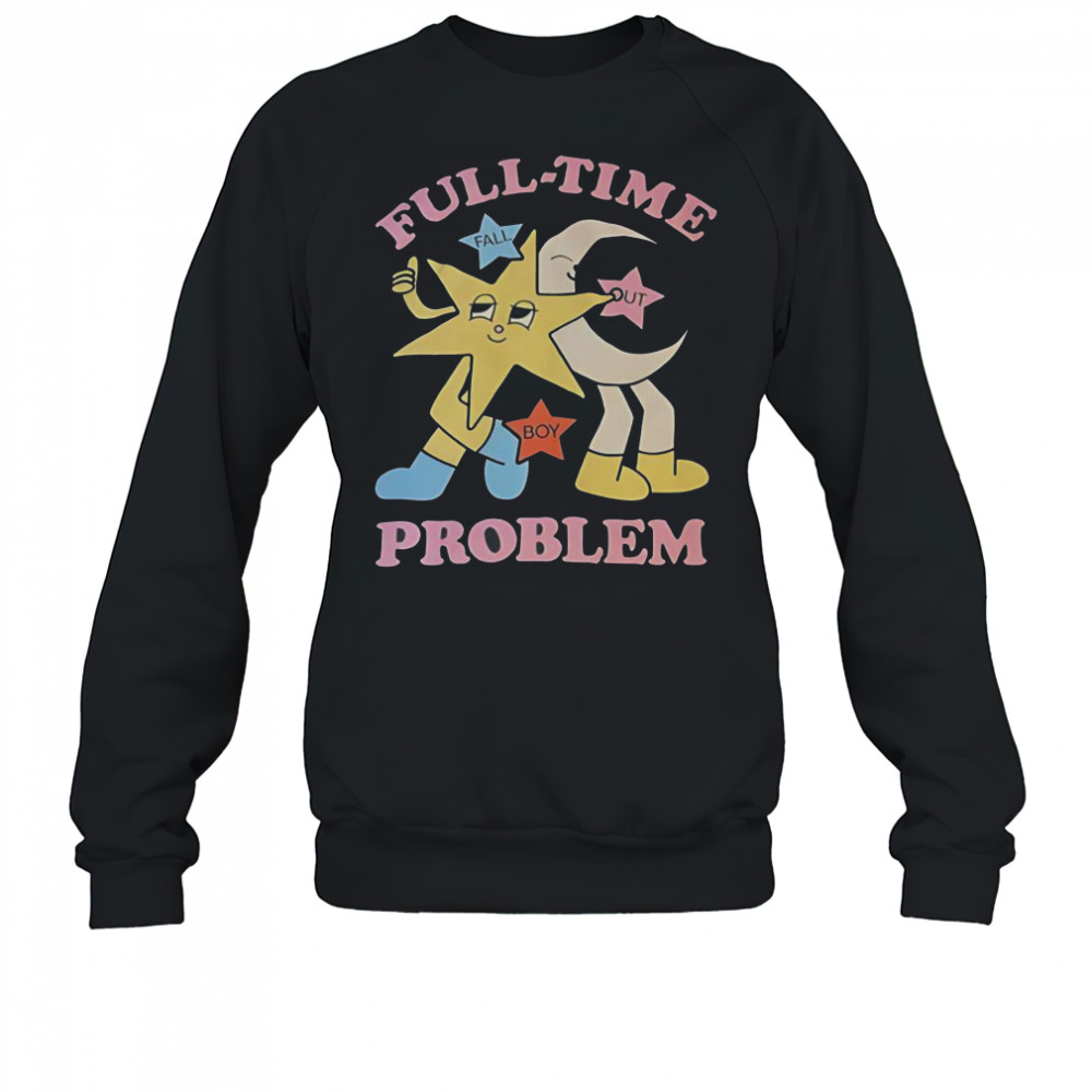 Star And Moon Full Time Problem T-Shirt Sweatshirt
