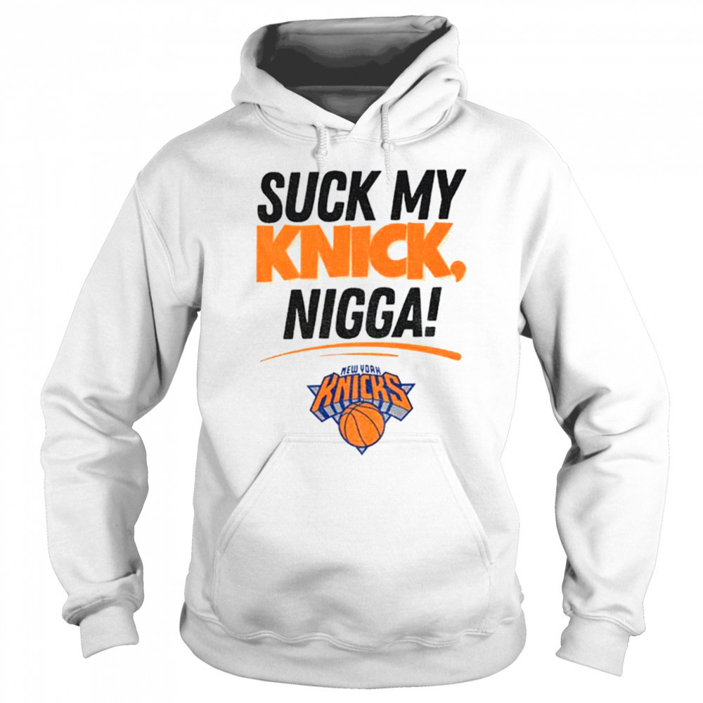 Suck My Knick Nigga New York Knicks Basketball NBA shirt Sweatshirt