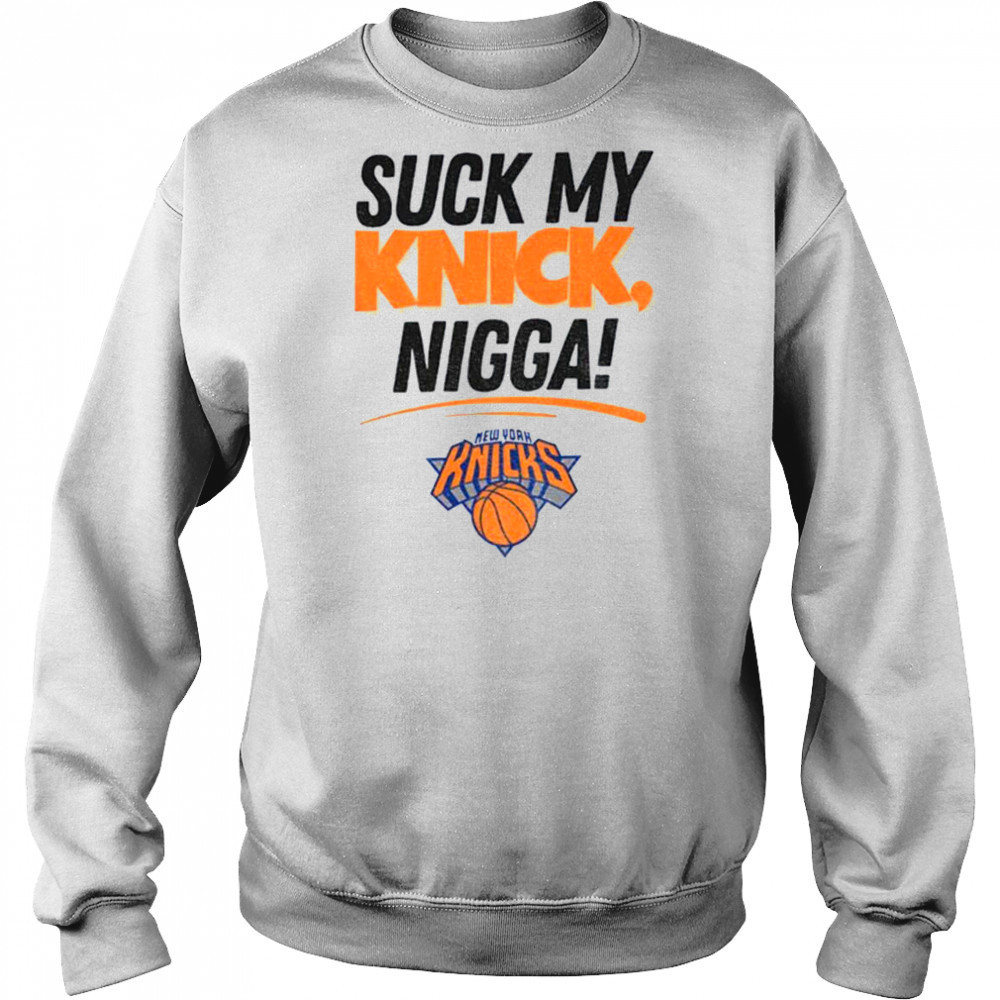 Suck My Knick Nigga New York Knicks Basketball NBA shirt Hoodie