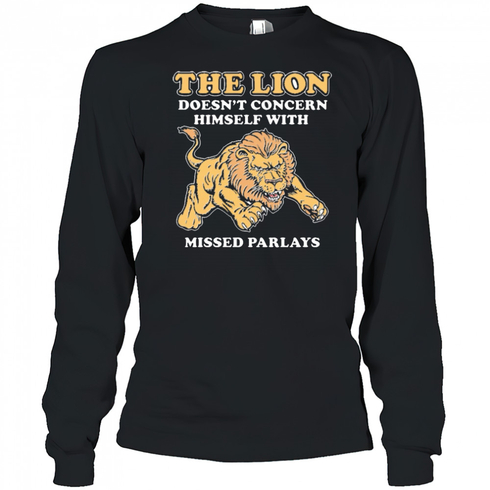 The Lion Doesn’t Concern Himself With Missed Parlays New t-shirt Long Sleeved