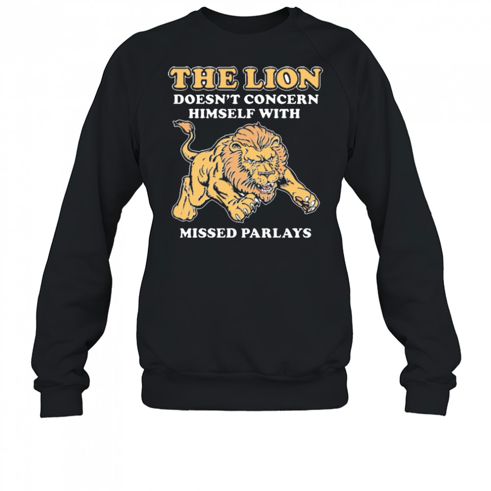 The Lion Doesn’t Concern Himself With Missed Parlays New t-shirt Sweatshirt