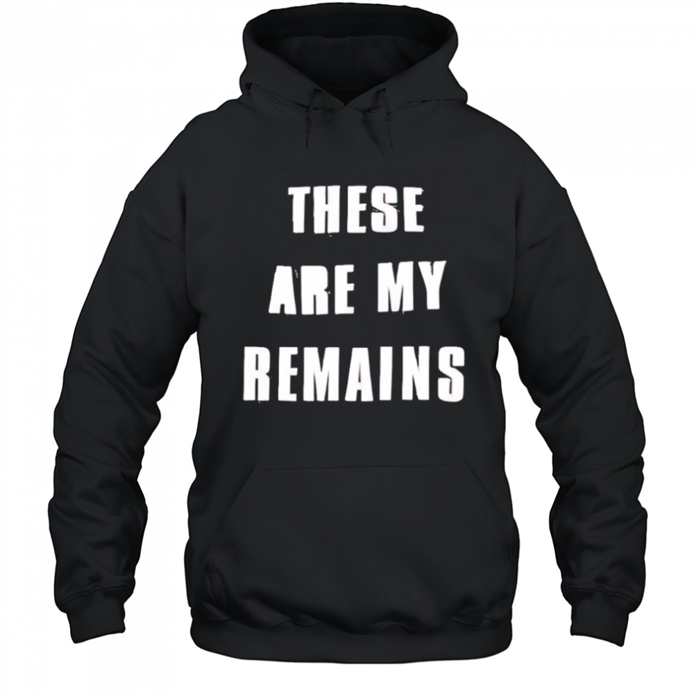 These Are My Remains shirt Hoodie