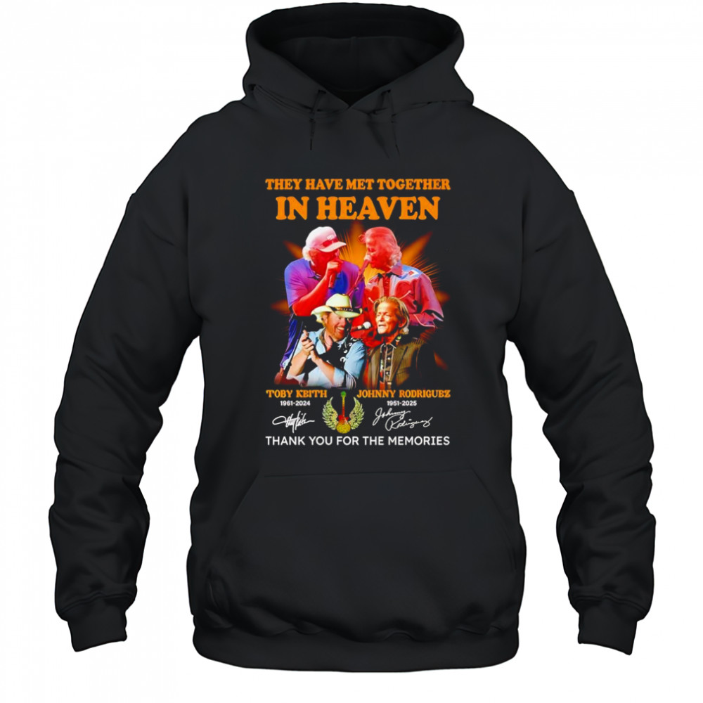 They have met together in heaven Toby Keith and Johnny Rodriguez thank you for the memories shirt Hoodie