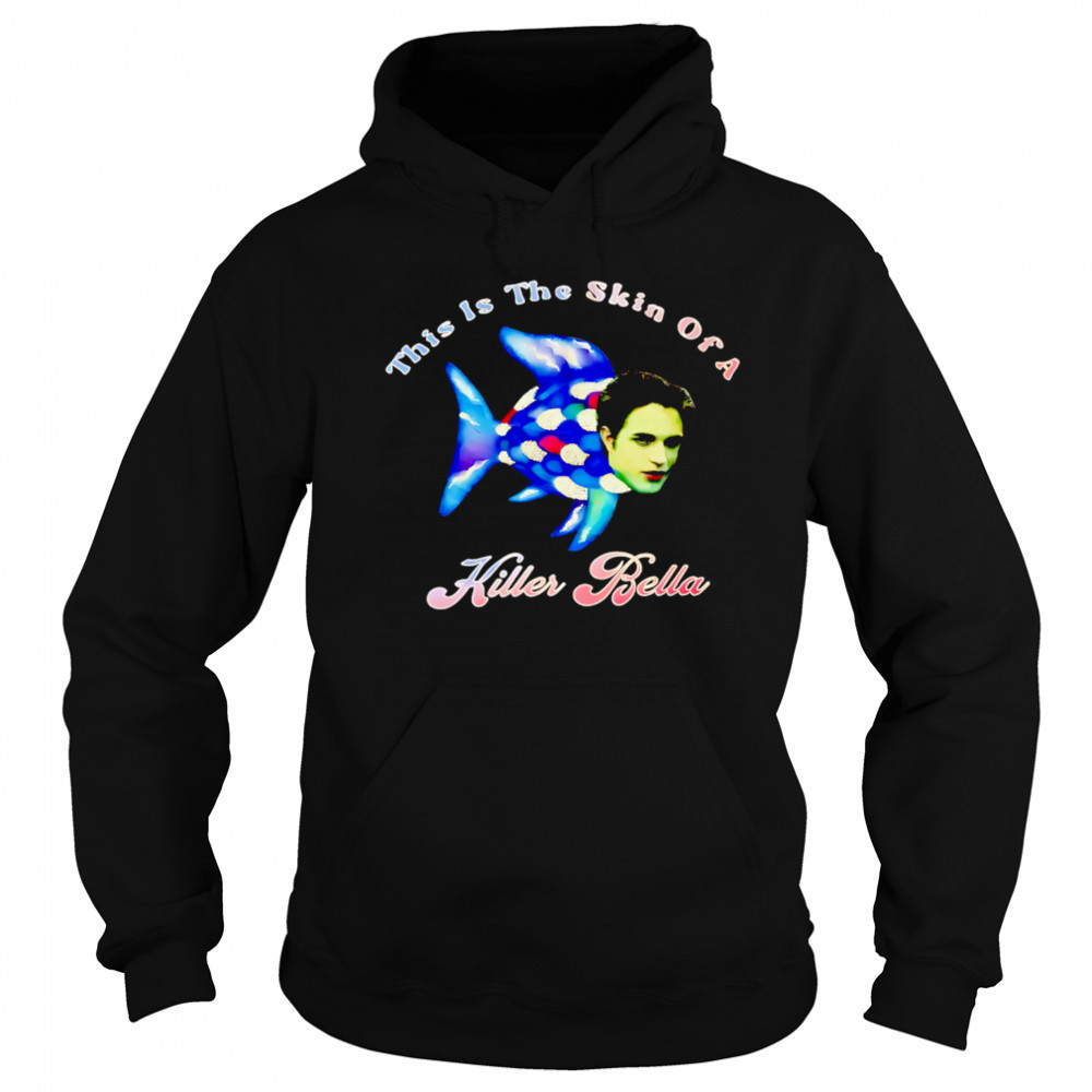 This Is The Skin Of A Killer Bella shirt Sweatshirt