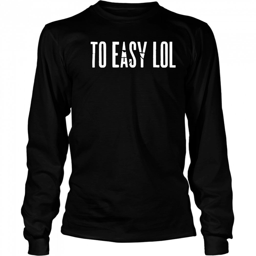 To Easy Lol T-Shirt Long Sleeved