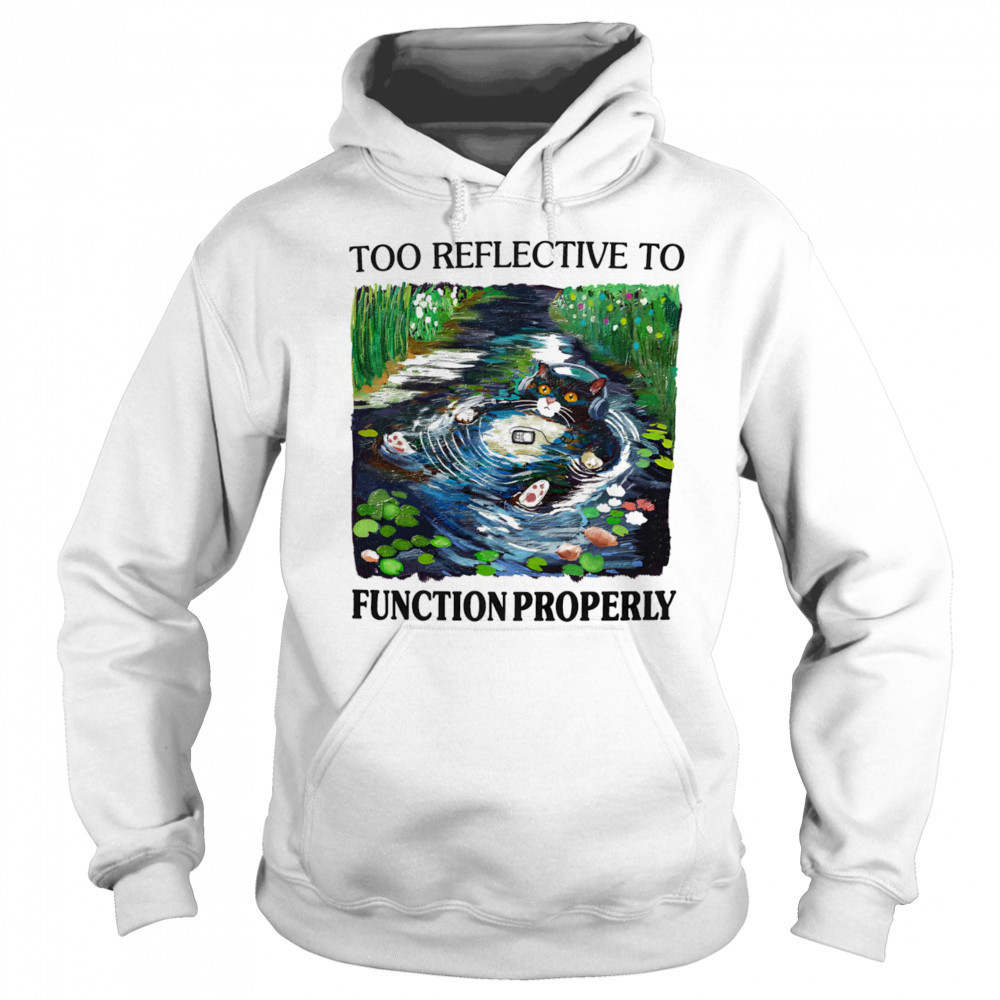 Too reflective to function properly shirt Sweatshirt