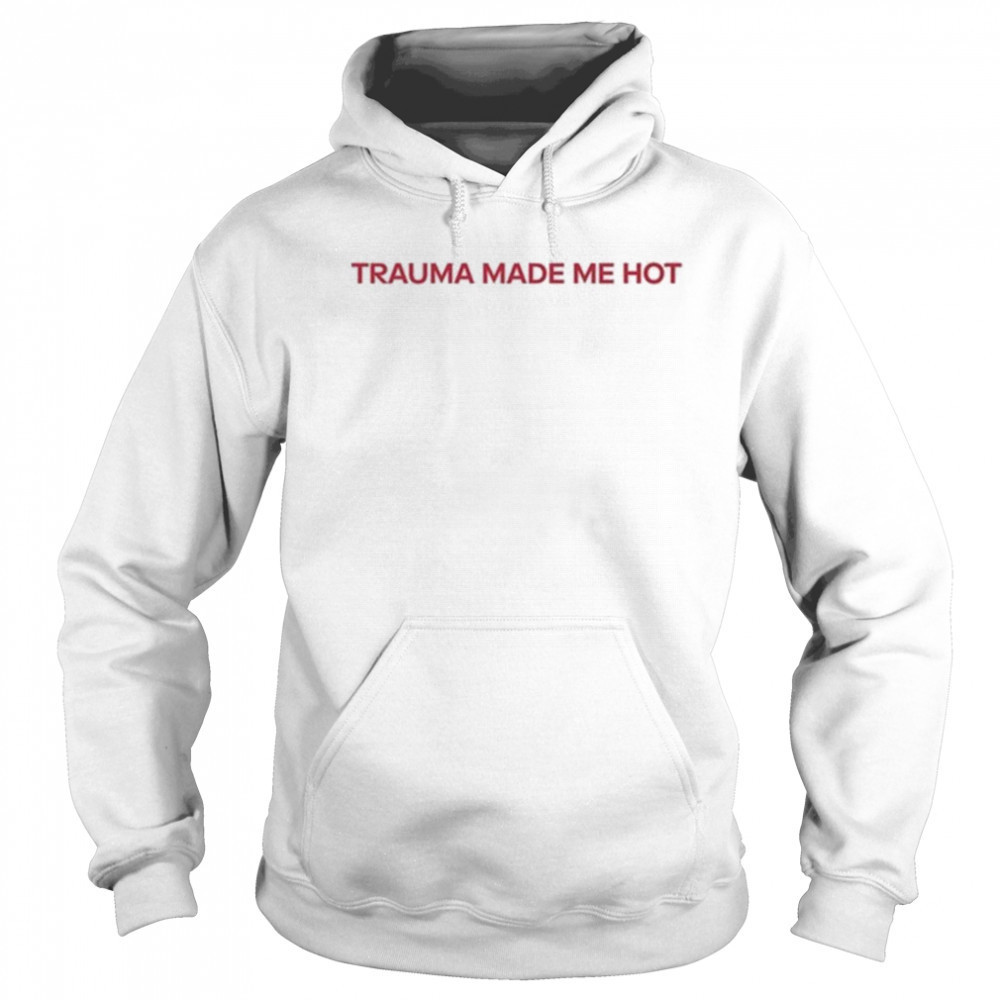 Trauma Made Me Hot T-Shirt Sweatshirt