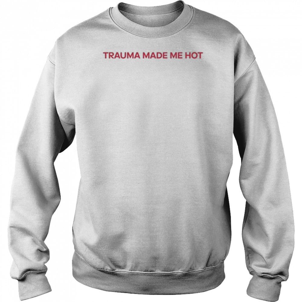Trauma Made Me Hot T-Shirt Hoodie