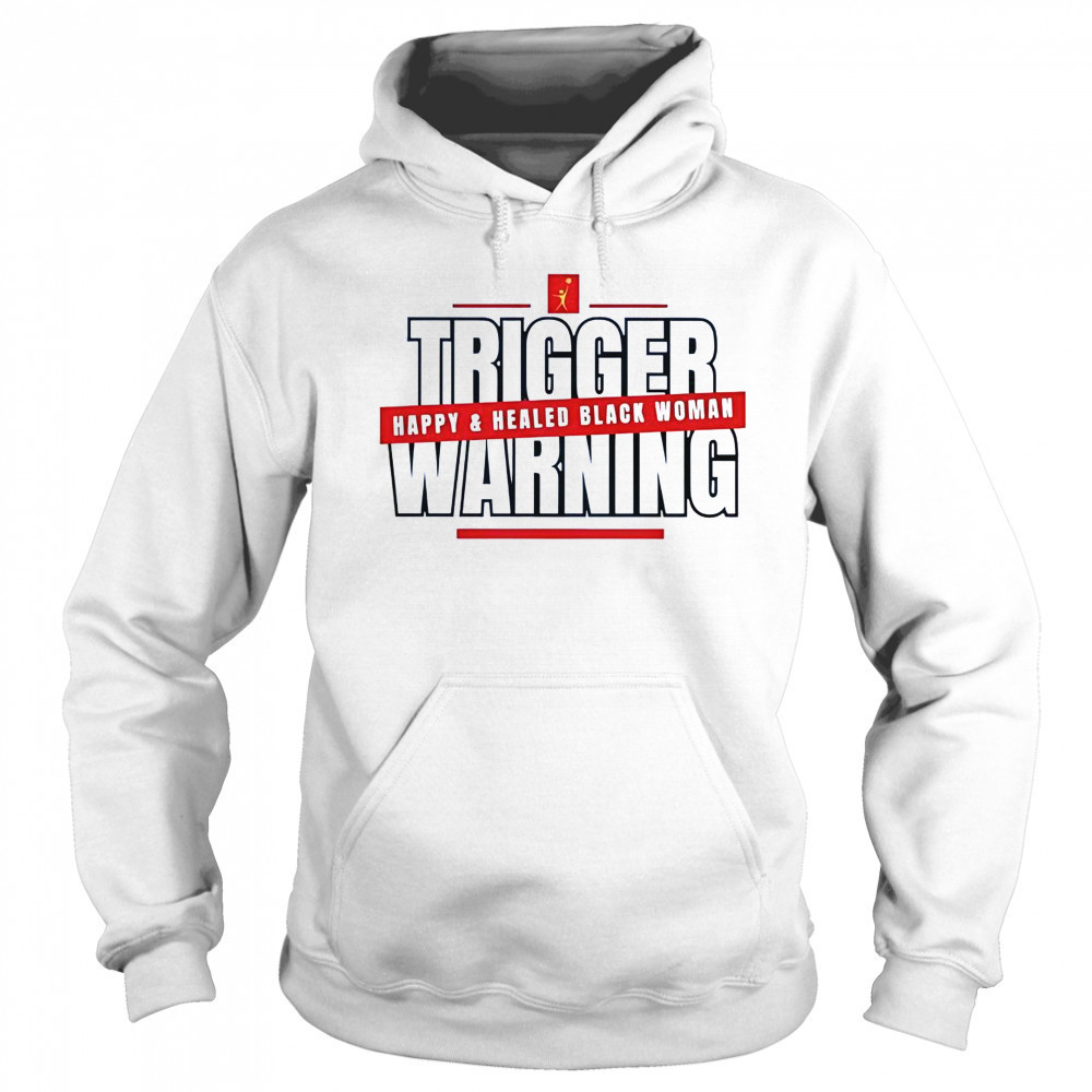 Trigger Warning Happy And Healed Black Woman T-Shirt Sweatshirt