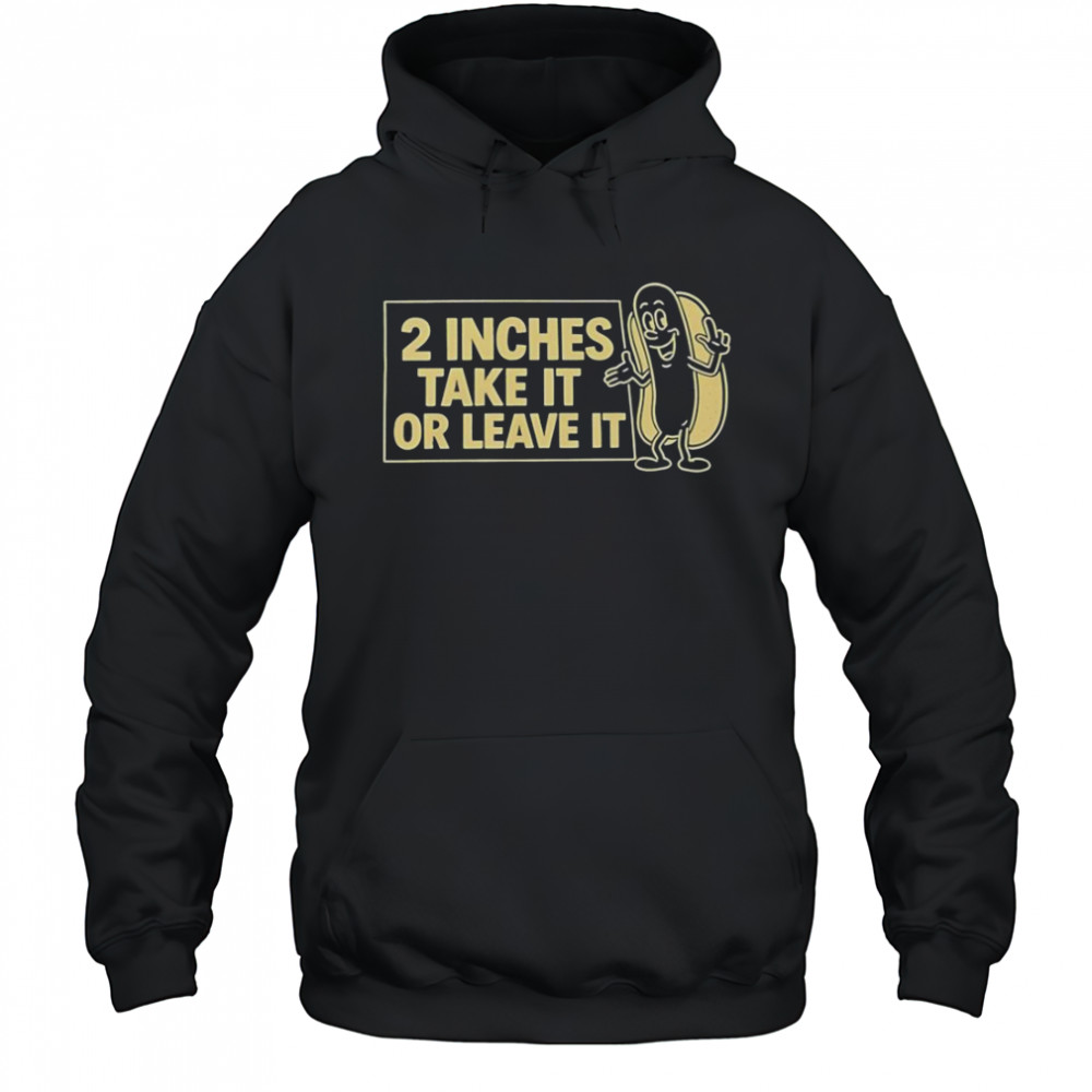 Two Inches Take It Or Leave It T-Shirt Hoodie