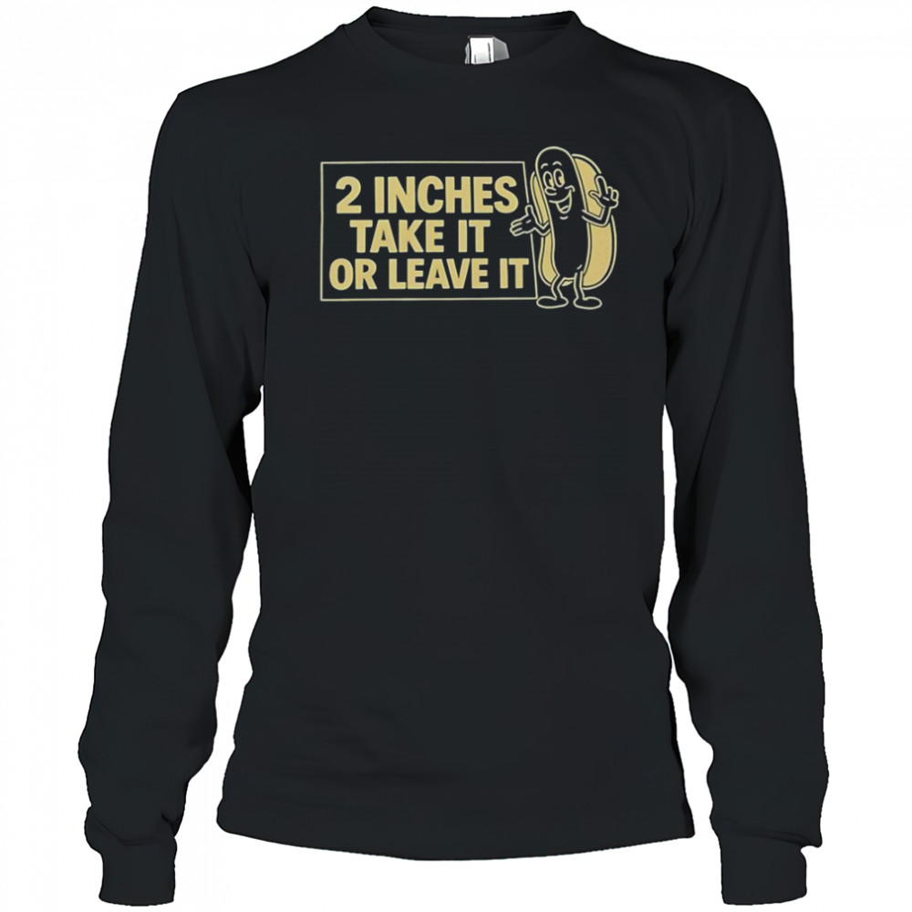 Two Inches Take It Or Leave It T-Shirt Long Sleeved