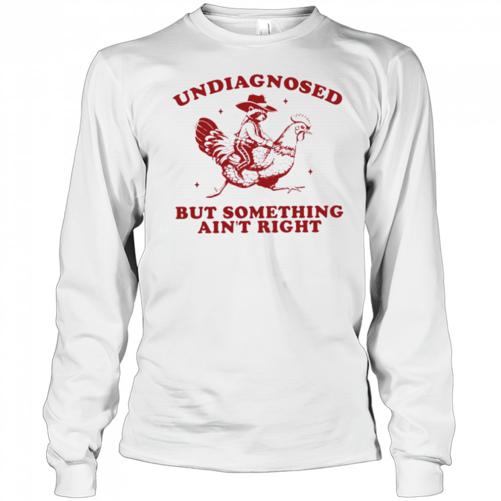 Undiagnosed But Something Ain’t Right Raccoon Riding Chicken T Shirt Long Sleeved